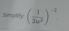 Simplify: ( 1/2w^2 )^-2.