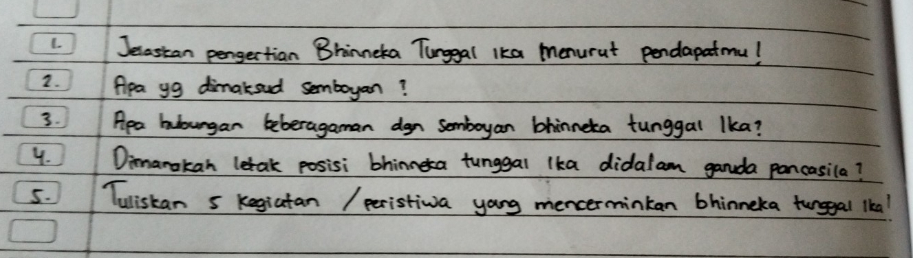 Jecasian pengertian Brinncka Tunggal 1ka menurut pendapatmu! 
2. fipa yg dimakoud semboyan? 
3. Apa bubungan beberagaman dgn somboyan bhinneta tunggal lka? 
4. Dimanokan letak posisi bhinneta tunggal lka didalam ganuda pancasila? 
5. Tulistan 5 Kegiatan / peristiva yang mencerminkan bhinneka tunggal lka!