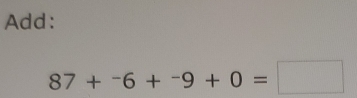 Add:
87+^-6+^-9+0=□