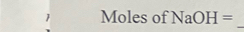  Moles of NaOH=
_