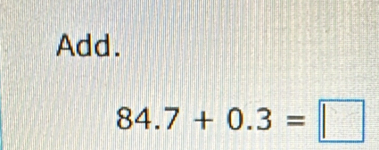 Add.
84.7+0.3=□