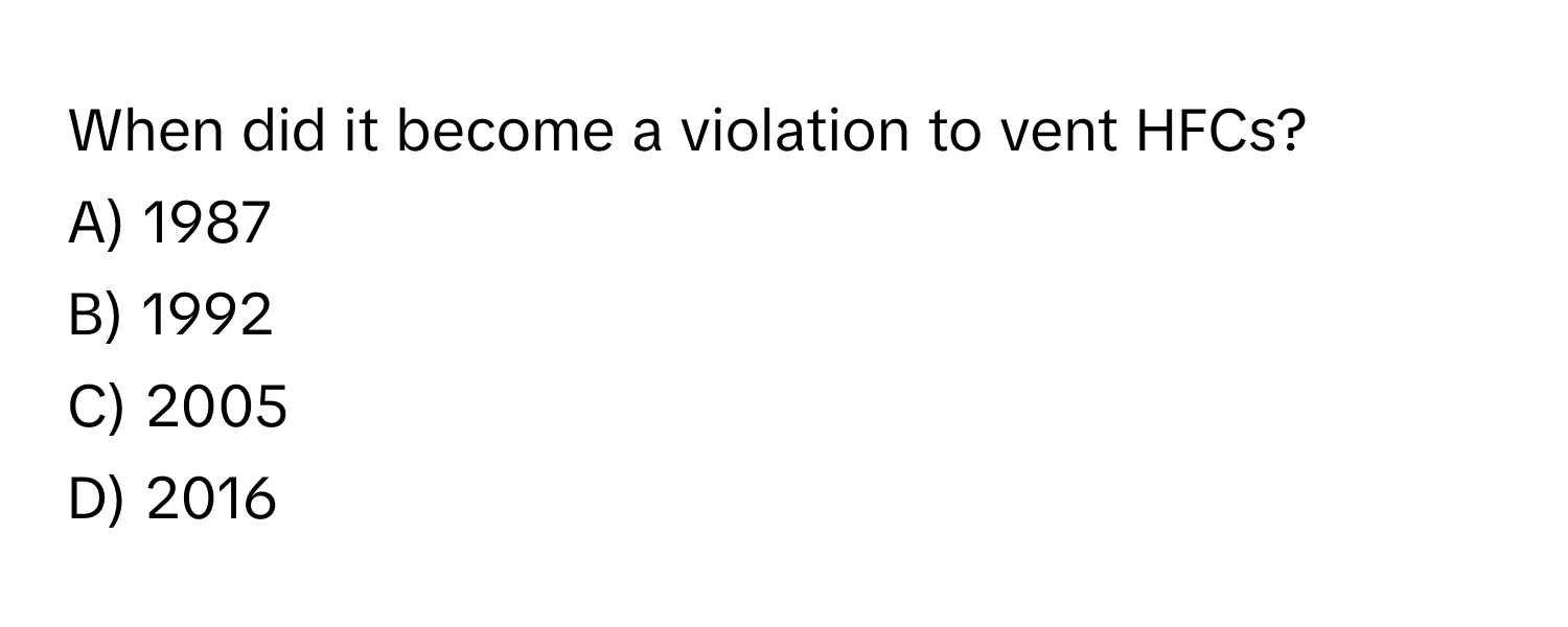 When did it become a violation to vent HFCs? 
A) 1987 
B) 1992 
C) 2005 
D) 2016