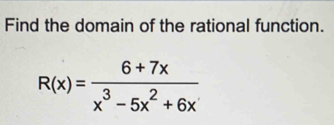 Find the domain of the rational function.
R(x)= (6+7x)/x^3-5x^2+6x 