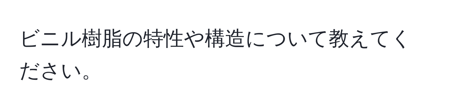 ビニル樹脂の特性や構造について教えてください。