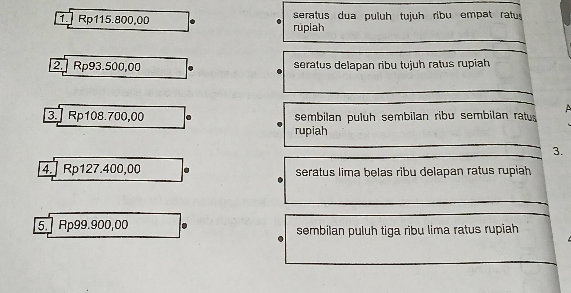 1.] Rp115.800,00
seratus dua puluh tujuh ribu empat ratus
rupiah
2. Rp93.500,00 seratus delapan ribu tujuh ratus rupiah
3.] Rp108.700,00. sembilan puluh sembilan ribu sembilan ratus
rupiah
3.
4.] Rp127.400,00
seratus lima belas ribu delapan ratus rupiah
5. Rp99.900,00
sembilan puluh tiga ribu lima ratus rupiah