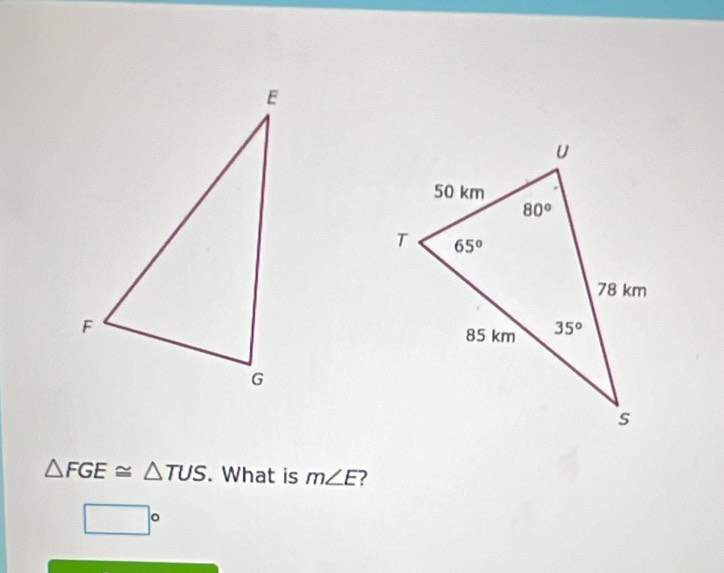 △ FGE≌ △ TUS. What is m∠ E ?
□°