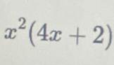 x^2(4x+2)