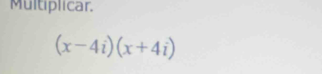 Multiplicar.
(x-4i)(x+4i)