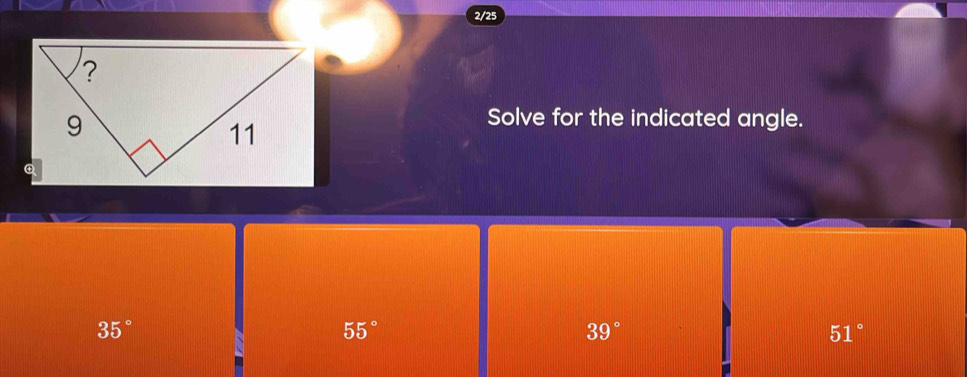 2/25
Solve for the indicated angle.
35°
55°
39°
51°