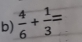  4/6 + 1/3 =