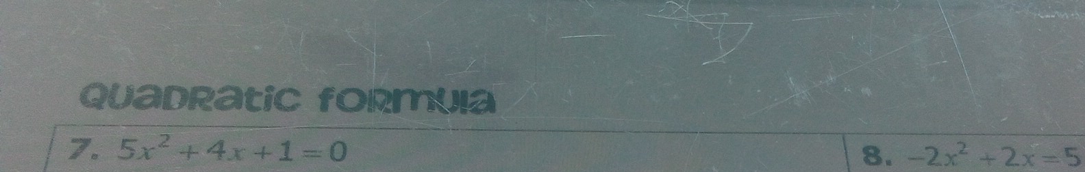 Quadratic formula 
7. 5x^2+4x+1=0
8. -2x^2+2x=5
