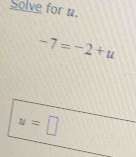 Solve for u.
-7=-2+u