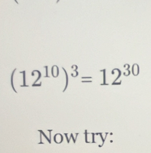 (12^(10))^3=12^(30)
Now try: