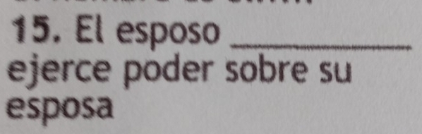 El esposo_ 
ejerce poder sobre su 
esposa