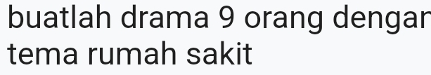 buatlah drama 9 orang dengar 
tema rumah sakit