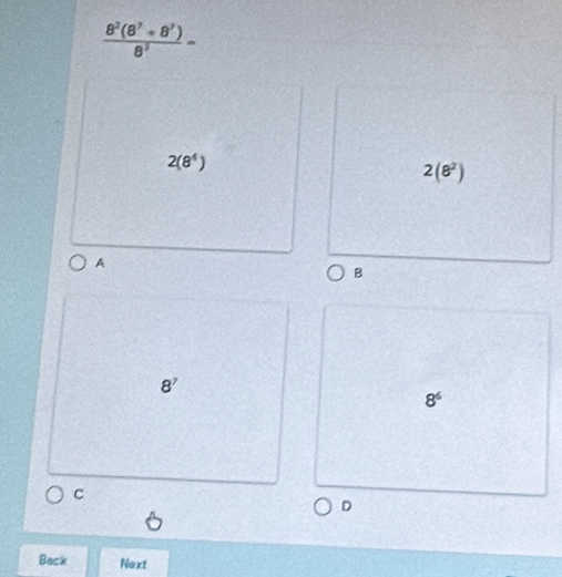  (8^2(8^7+8^7))/8^7 =
2(8^4)
2(8^2)
A
B
8^7
8^6
C
D
Back Next