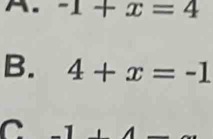 A. -1+x=4
B. 4+x=-1
C -1 A