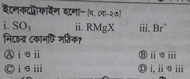 द८नकदज्ोकारन श८नो [य. ८वा-२७]
i. SO_3 ii. RMgX iii. Br^+
नि८षन्न ८कान्ि मर्ठिक?
Ai③ⅱ ⒷⅱCⅲ
Ⓒi❸ⅲ Ⓓ i,i❸i