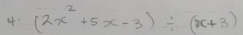 4 (2x^2+5x-3)/ (x+3)