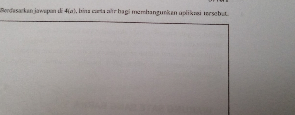 Berdasarkan jawapan di 4(a) , bina carta alir bagi membangunkan aplikasi tersebut.