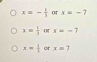 x=- l/3  or x=-7
x= 1/3  or x=-7
x= 1/3  or x=7