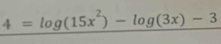 4=log (15x^2)-log (3x)-3