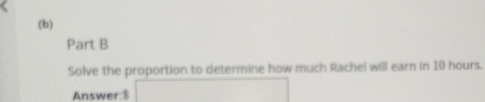 Solve the proportion to determine how much Rachel will earn in 10 hours. 
Answer: $ x_-