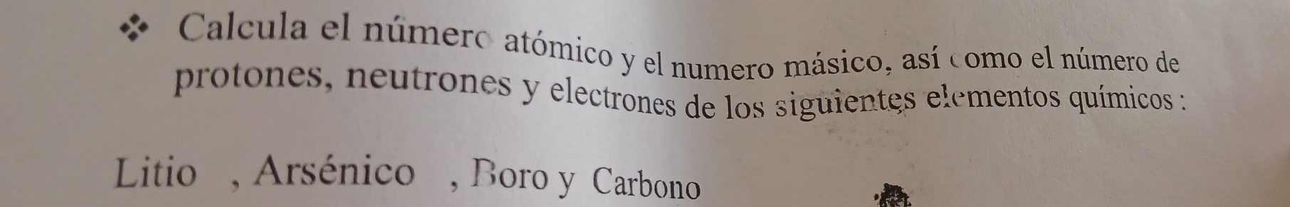 Calcula el número atómico y el numero másico, así como el número de 
protones, neutrones y electrones de los siguientes elementos químicos : 
Litio , Arsénico , Boro y Carbono