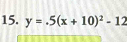 y=.5(x+10)^2-12