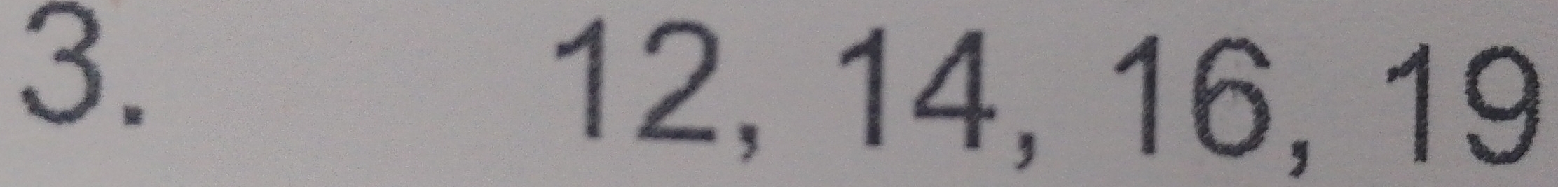 12, 14, 16, 19