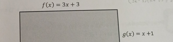 f(x)=3x+3
g(x)=x+1