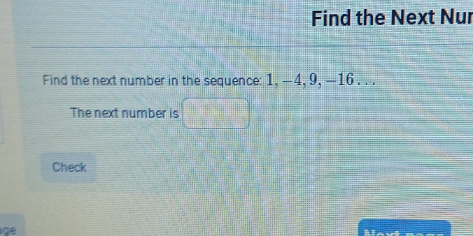 Find the Next Nur 
Find the next number in the sequence: 1, -4, 9, -16. . . 
The next number is 
Check 
ige