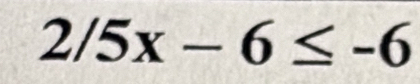 2/5x-6≤ -6