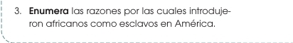 Enumera las razones por las cuales introduje- 
ron africanos como esclavos en América.