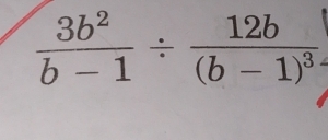  3b^2/b-1 / frac 12b(b-1)^3.