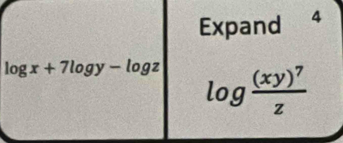 Expand 4
log x+7log y-log z log frac (xy)^7z