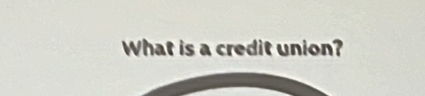 What is a credit union?