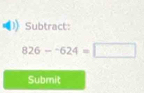 Subtract:
826-^-624=□
Submit