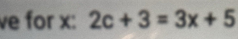 ve for x : 2c+3=3x+5