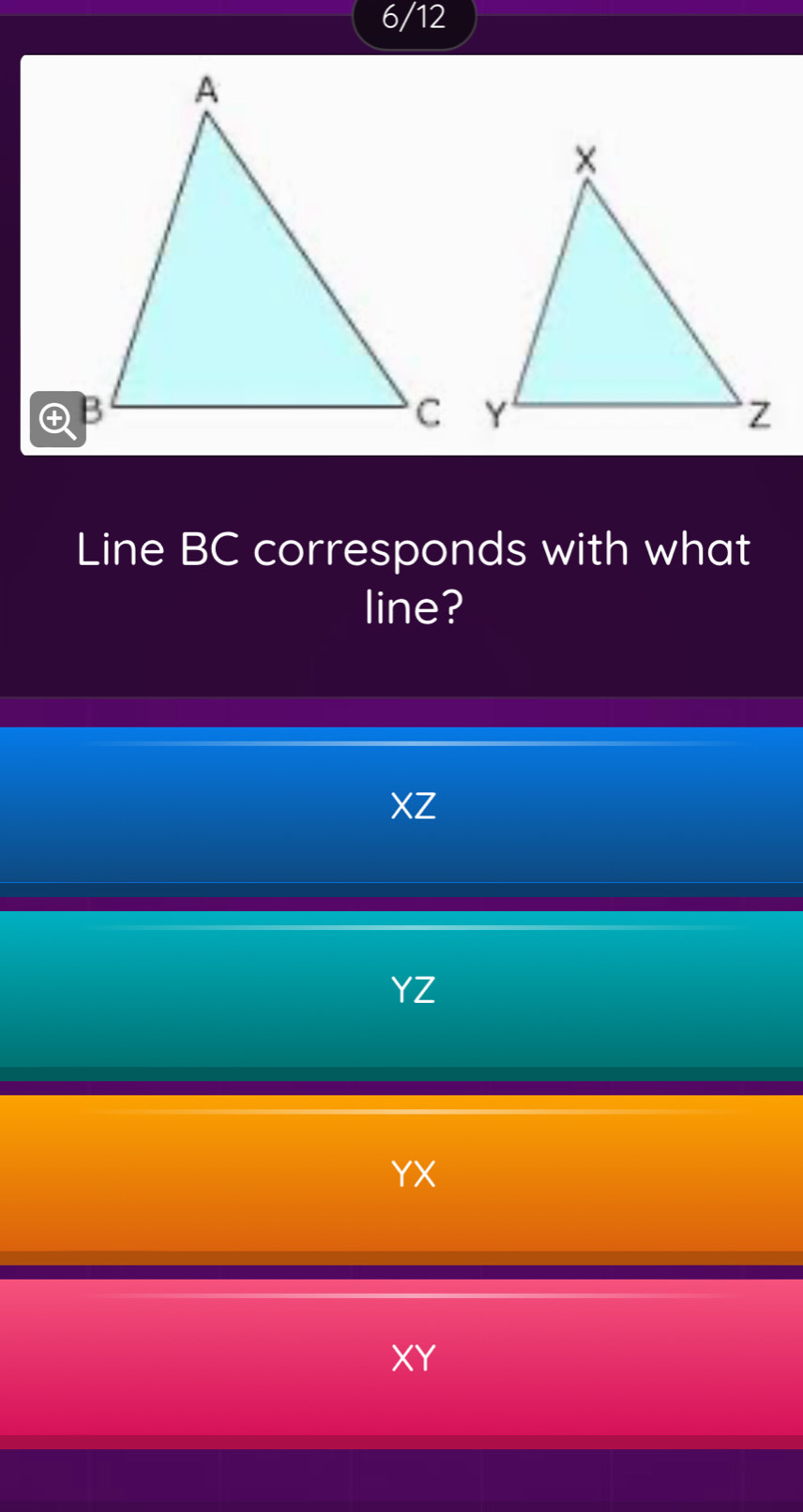 6/12
Line BC corresponds with what
line?
YZ
YX