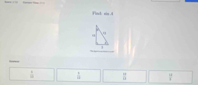 Score: (/1 Current Time: 27.8
Find: sin A
Te fgisi
Answer
 5/13 
 5/12 
 12/13 
 12/5 