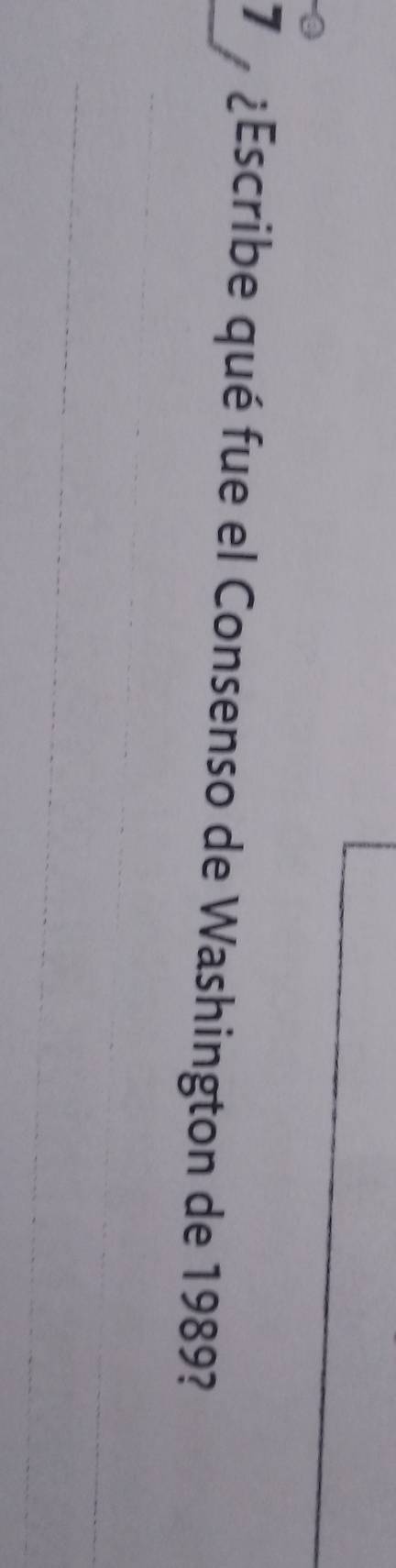 7 ¿Escribe qué fue el Consenso de Washington de 1989?