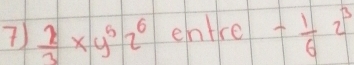 )  1/3 * y^5z^6 ehtre - 1/6 2^3