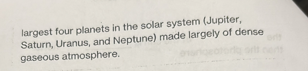 largest four planets in the solar system (Jupiter, 
Saturn, Uranus, and Neptune) made largely of dense 
gaseous atmosphere.