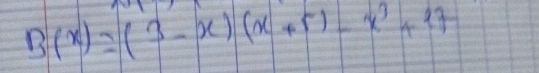 B(x)=(3-x)(x+5)-x^3+27