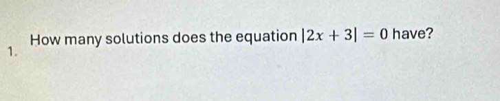 How many solutions does the equation |2x+3|=0 have?