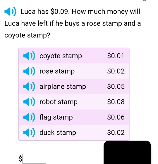 Luca has $0.09. How much money will 
Luca have left if he buys a rose stamp and a 
coyote stamp?
$□