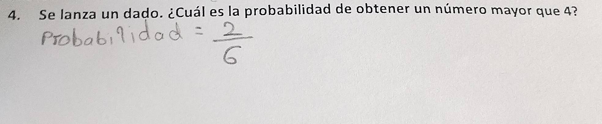 Se lanza un dado. ¿Cuál es la probabilidad de obtener un número mayor que 4?