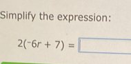 Simplify the expression:
2(-6r+7)=□