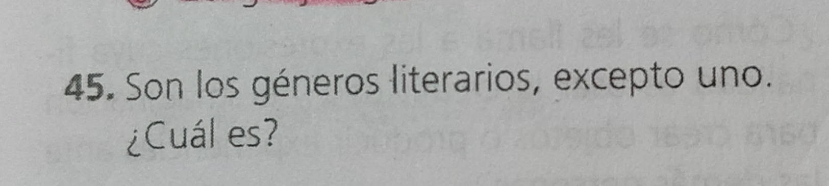 Son los géneros literarios, excepto uno. 
¿Cuál es?